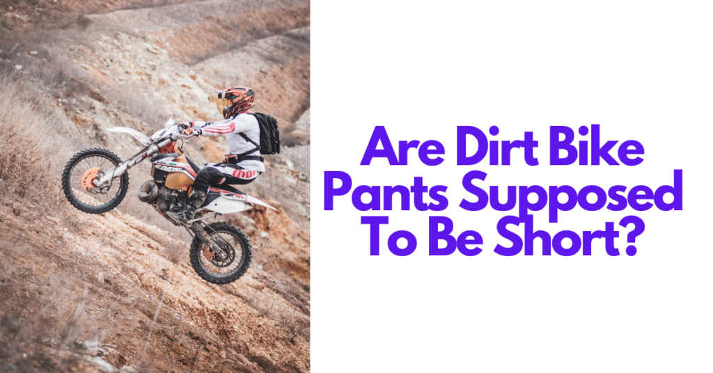 Are Dirt Bike Pants Supposed To Be Short